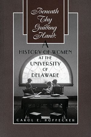 Front cover of Beneath Thy Guiding Hand: A History of Women at the University of Delaware