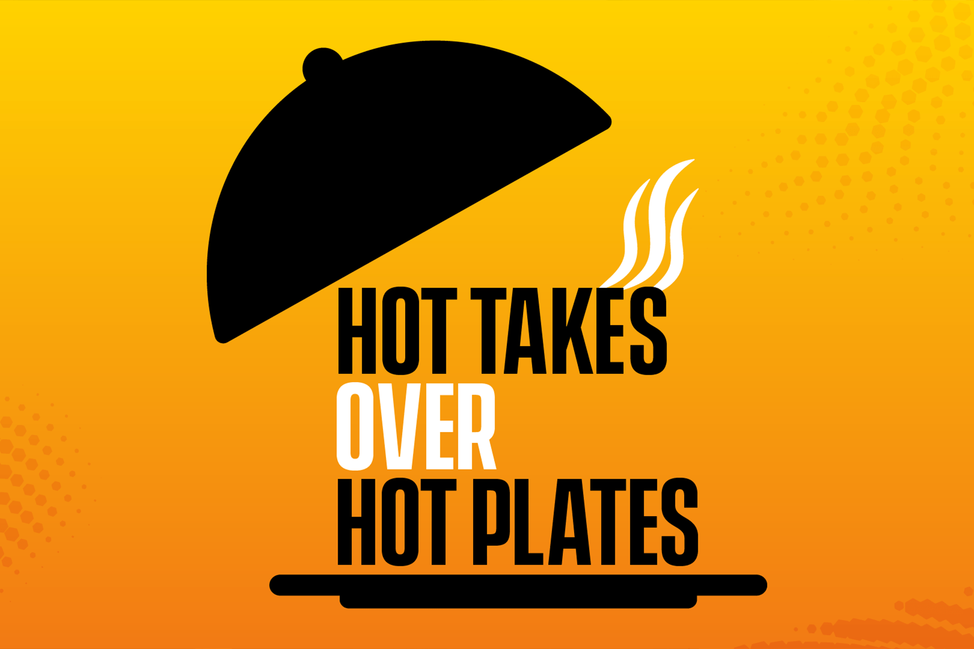 Hot Takes Over Hot Plates