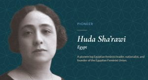 Huda Sha’rawi A pioneering Egyptian feminist leader, nationalist, and founder of the Egyptian Feminist Union.
